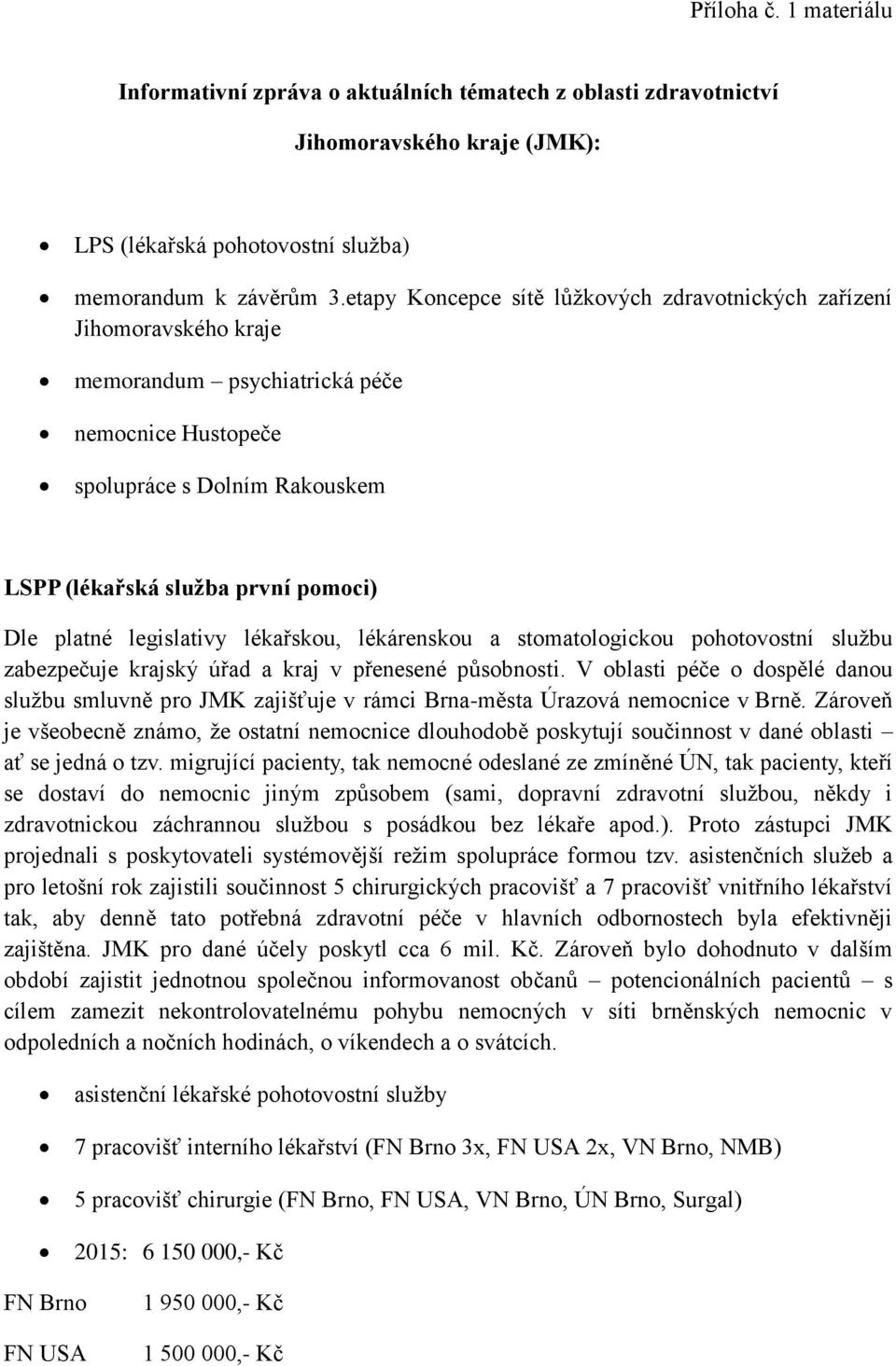 lékařskou, lékárenskou a stomatologickou pohotovostní službu zabezpečuje krajský úřad a kraj v přenesené působnosti.