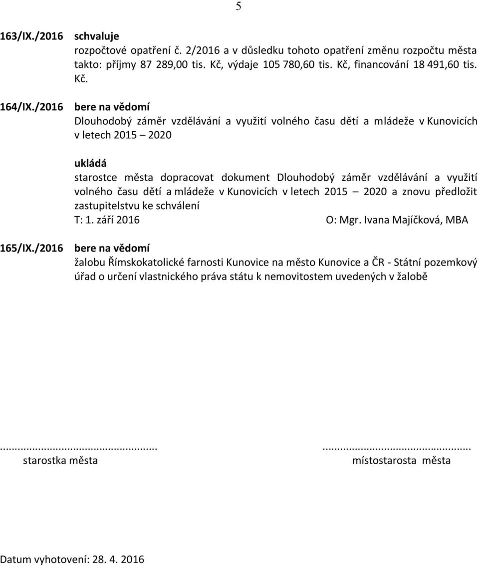 Dlouhodobý záměr vzdělávání a využití volného času dětí a mládeže v Kunovicích v letech 2015 2020 ukládá starostce města dopracovat dokument Dlouhodobý záměr vzdělávání a využití volného času