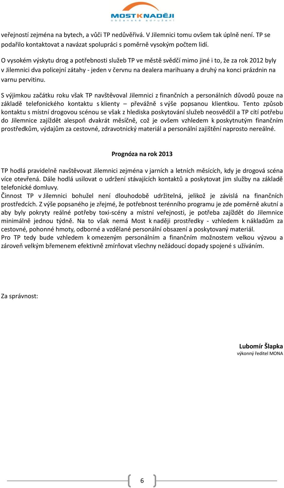 varnu pervitinu. S výjimkou začátku roku však TP navštěvoval Jilemnici z finančních a personálních důvodů pouze na základě telefonického kontaktu s klienty převážně s výše popsanou klientkou.