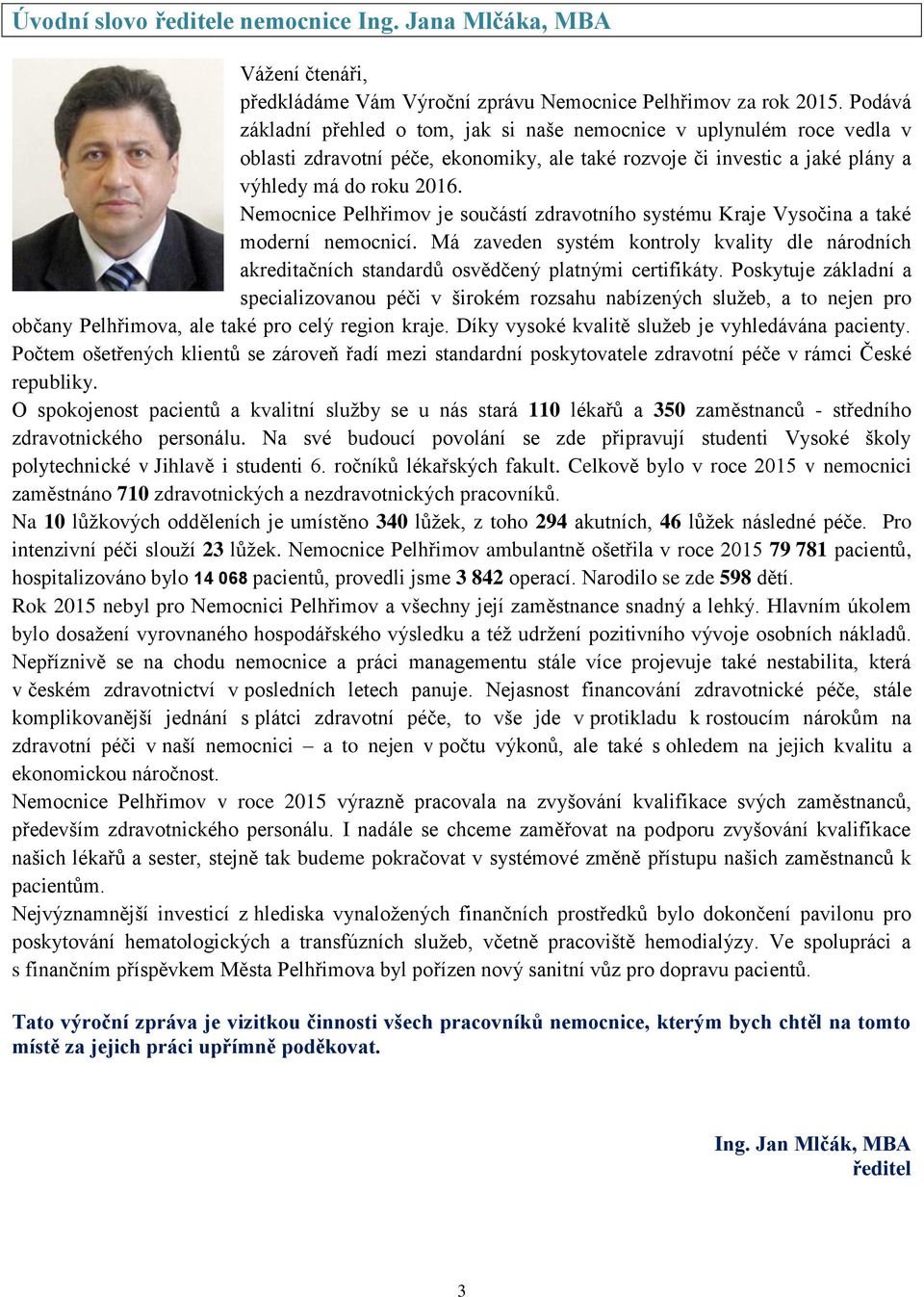 Nemocnice Pelhřimov je součástí zdravotního systému Kraje Vysočina a také moderní nemocnicí. Má zaveden systém kontroly kvality dle národních akreditačních standardů osvědčený platnými certifikáty.