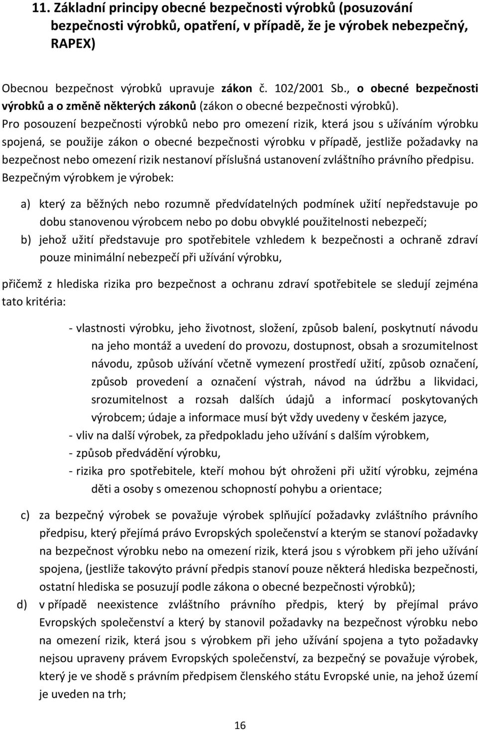 Pro posouzení bezpečnosti výrobků nebo pro omezení rizik, která jsou s užíváním výrobku spojená, se použije zákon o obecné bezpečnosti výrobku v případě, jestliže požadavky na bezpečnost nebo omezení