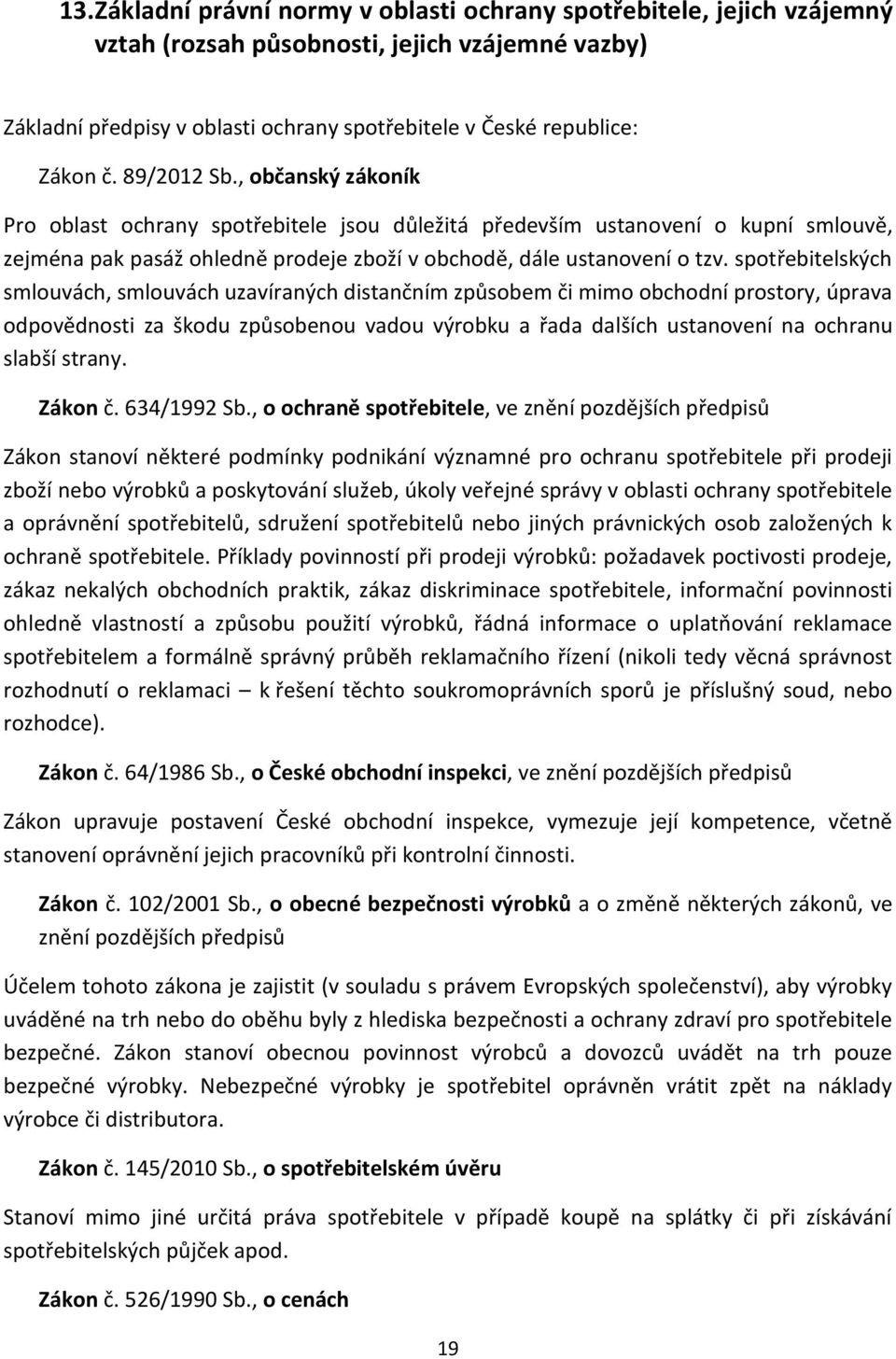 spotřebitelských smlouvách, smlouvách uzavíraných distančním způsobem či mimo obchodní prostory, úprava odpovědnosti za škodu způsobenou vadou výrobku a řada dalších ustanovení na ochranu slabší