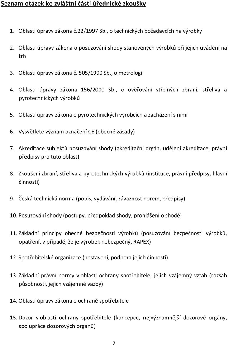 , o ověřování střelných zbraní, střeliva a pyrotechnických výrobků 5. Oblasti úpravy zákona o pyrotechnických výrobcích a zacházení s nimi 6. Vysvětlete význam označení CE (obecné zásady) 7.