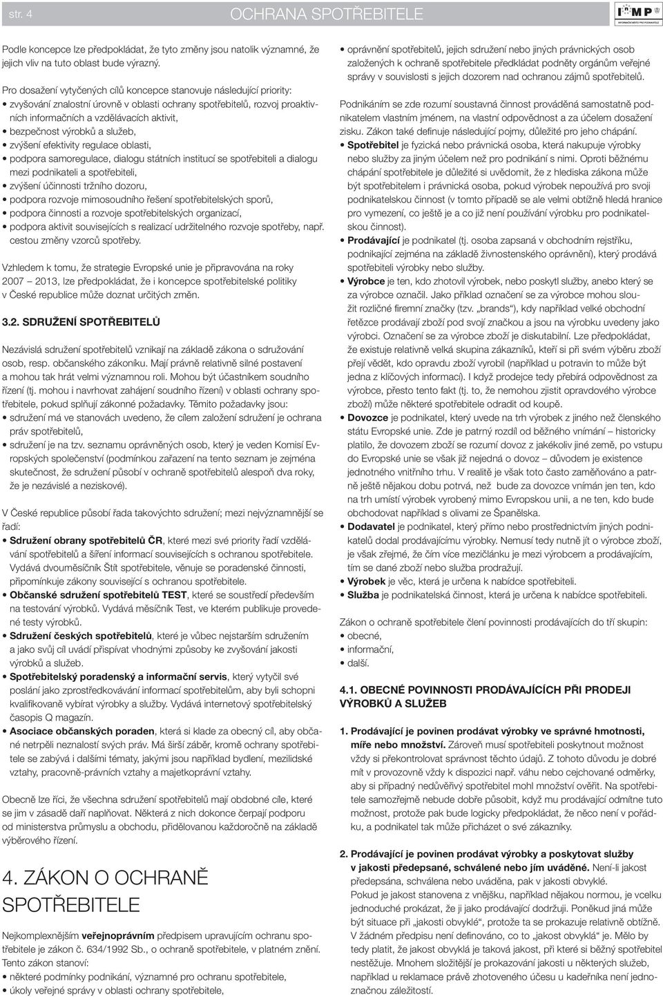 výrobků a služeb, zvýšení efektivity regulace oblasti, podpora samoregulace, dialogu státních institucí se spotřebiteli a dialogu mezi podnikateli a spotřebiteli, zvýšení účinnosti tržního dozoru,