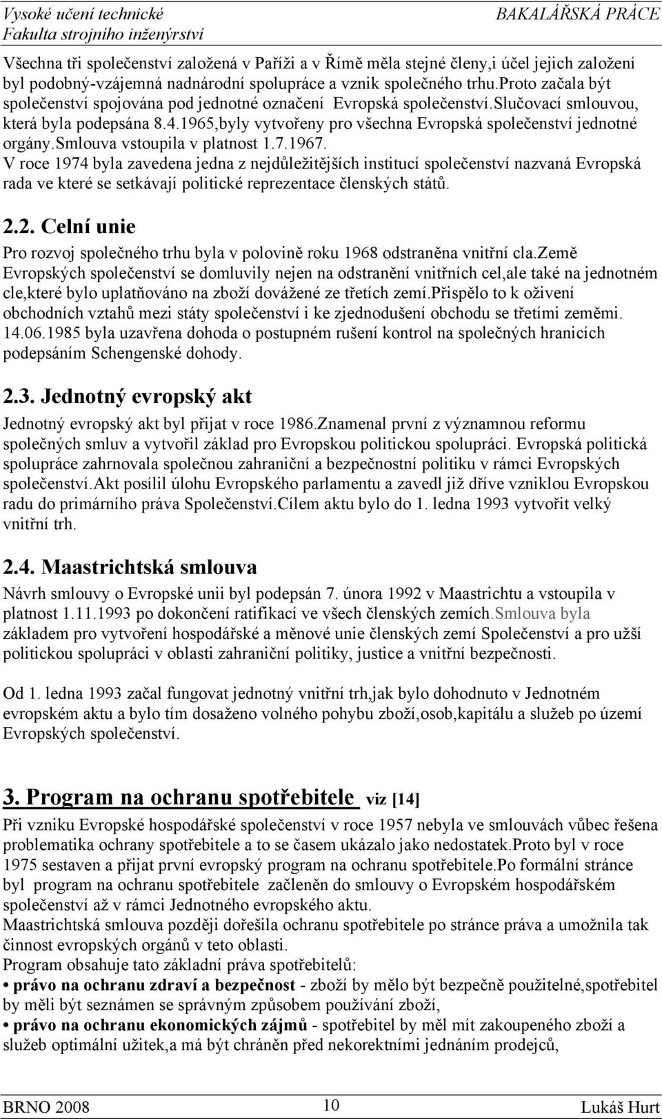 smlouva vstoupila v platnost 1.7.1967. V roce 1974 byla zavedena jedna z nejdůležitějších institucí společenství nazvaná Evropská rada ve které se setkávají politické reprezentace členských států. 2.