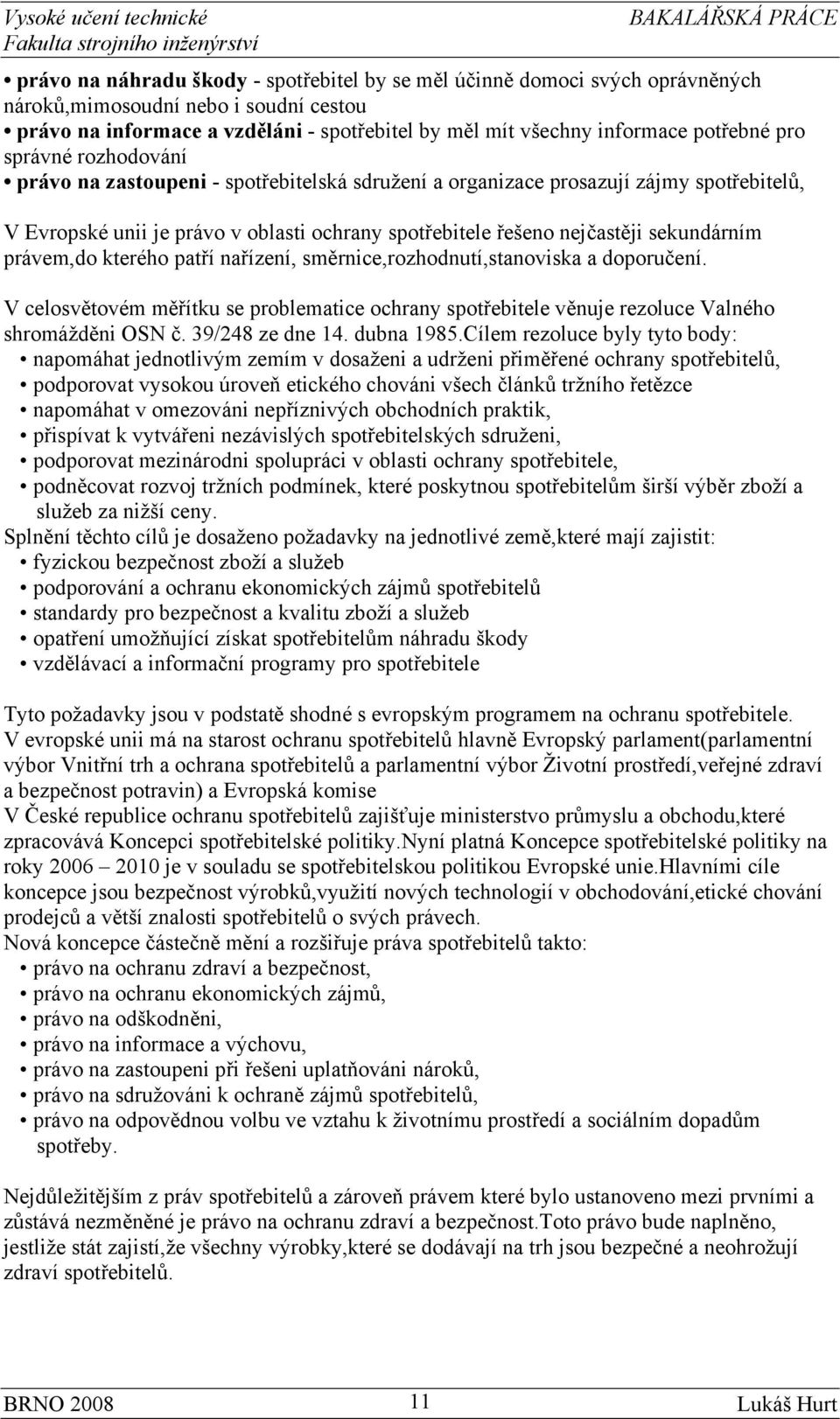 právem,do kterého patří nařízení, směrnice,rozhodnutí,stanoviska a doporučení. V celosvětovém měřítku se problematice ochrany spotřebitele věnuje rezoluce Valného shromážděni OSN č. 39/248 ze dne 14.