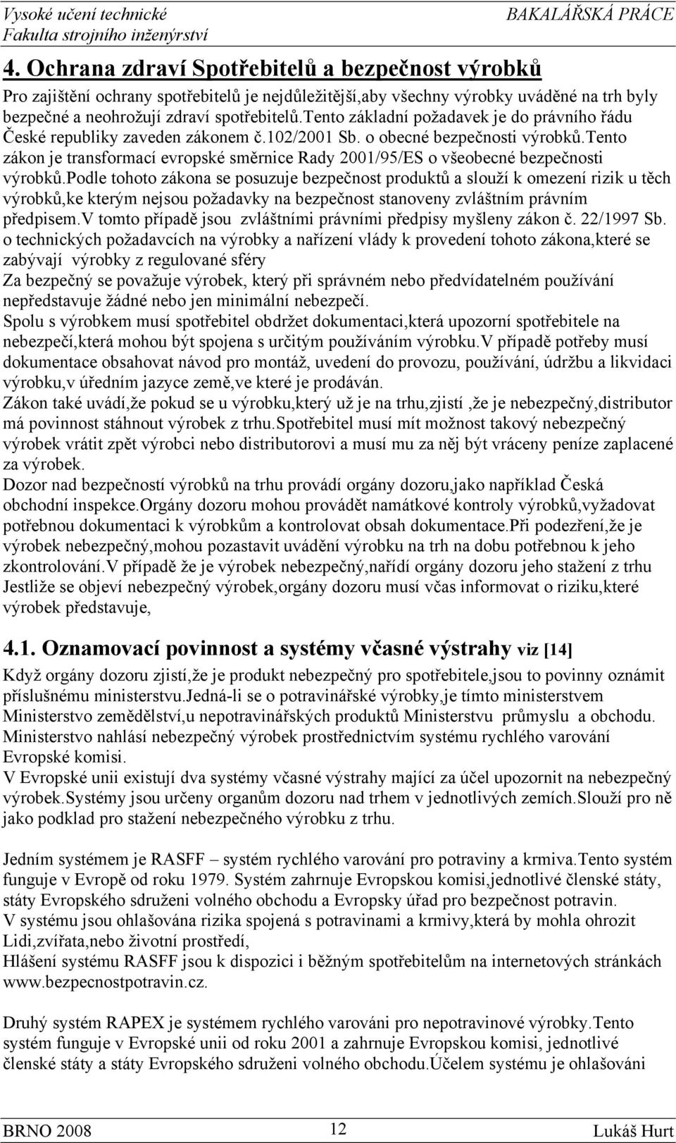 tento zákon je transformací evropské směrnice Rady 2001/95/ES o všeobecné bezpečnosti výrobků.