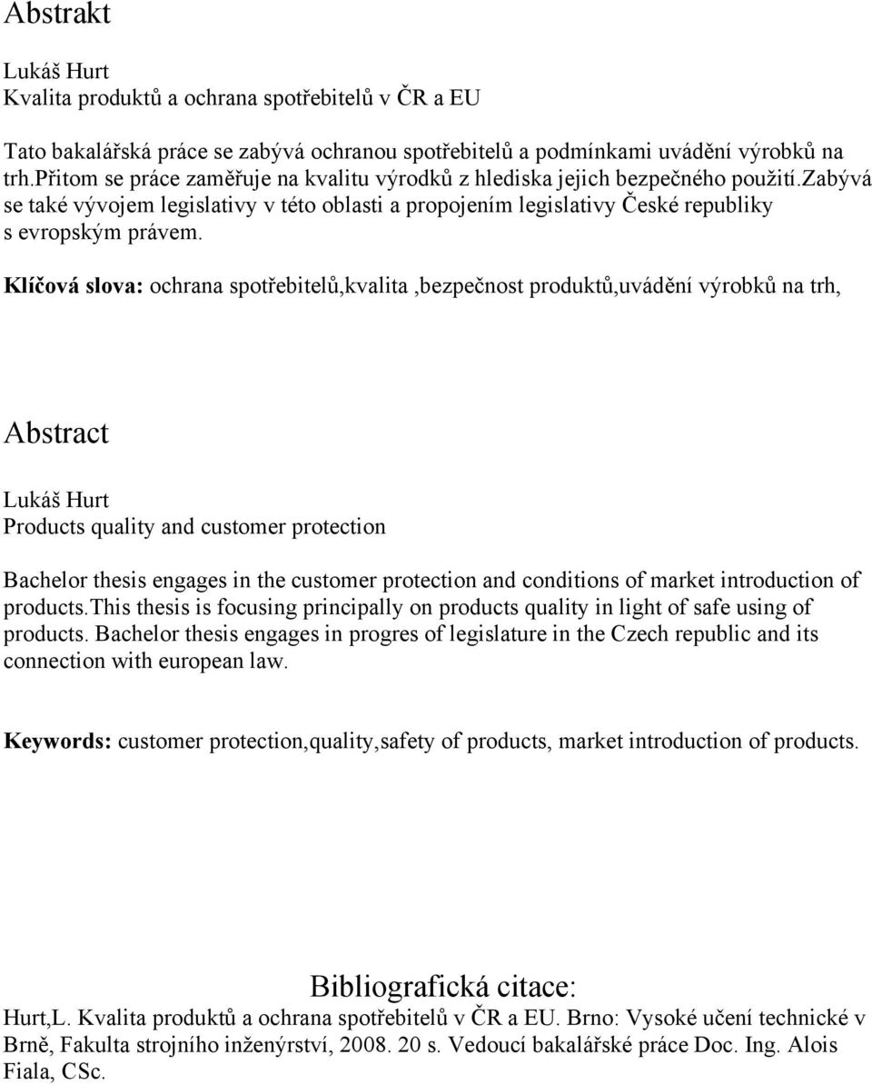 Klíčová slova: ochrana spotřebitelů,kvalita,bezpečnost produktů,uvádění výrobků na trh, Abstract Products quality and customer protection Bachelor thesis engages in the customer protection and