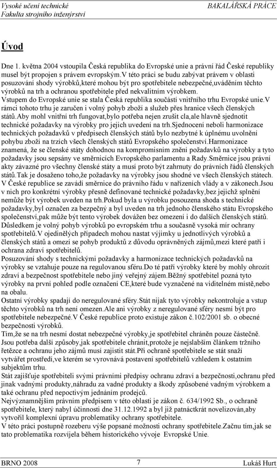 Vstupem do Evropské unie se stala Česká republika součástí vnitřního trhu Evropské unie.v rámci tohoto trhu je zaručen i volný pohyb zboží a služeb přes hranice všech členských států.