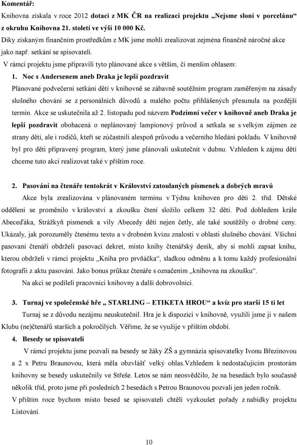 V rámci projektu jsme připravili tyto plánované akce s větším, či menším ohlasem: 1.