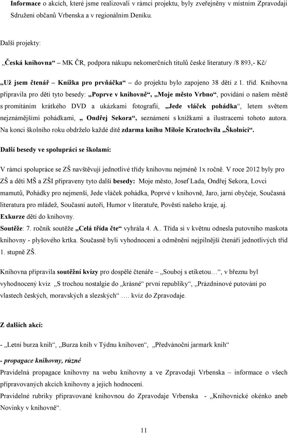 Knihovna připravila pro děti tyto besedy: Poprve v knihovně, Moje město Vrbno, povídání o našem městě s promítáním krátkého DVD a ukázkami fotografií, Jede vláček pohádka, letem světem nejznámějšími