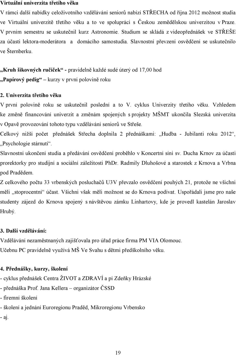 Slavnostní převzení osvědčení se uskutečnilo ve Šternberku. Kruh šikovných ručiček - pravidelně každé sudé úterý od 17, hod Papírový pedig kurzy v první polovině roku 2.