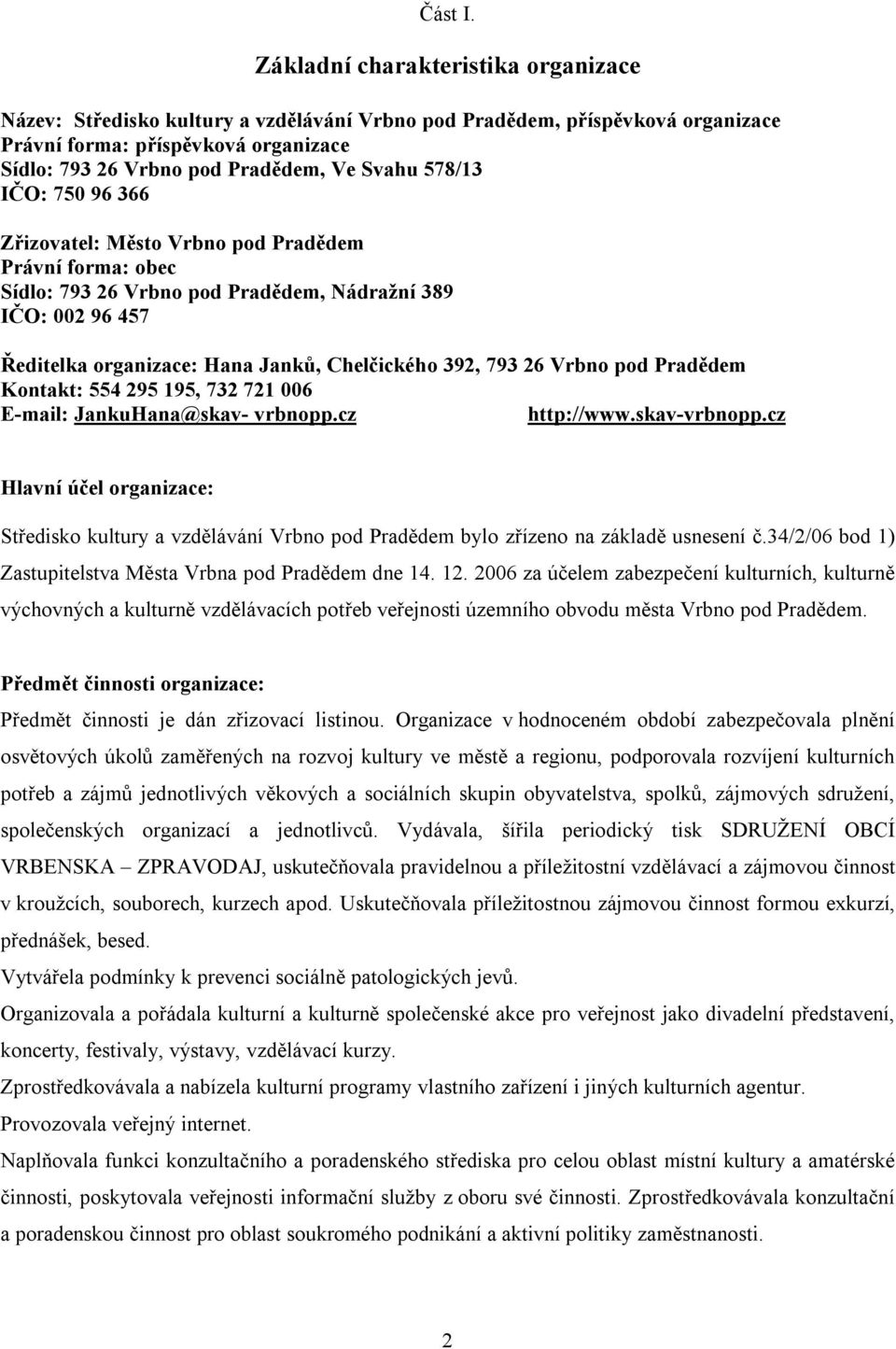 578/13 IČO: 75 96 366 Zřizovatel: Město Vrbno pod Pradědem Právní forma: obec Sídlo: 793 26 Vrbno pod Pradědem, Nádražní 389 IČO: 2 96 457 Ředitelka organizace: Hana Janků, Chelčického 392, 793 26