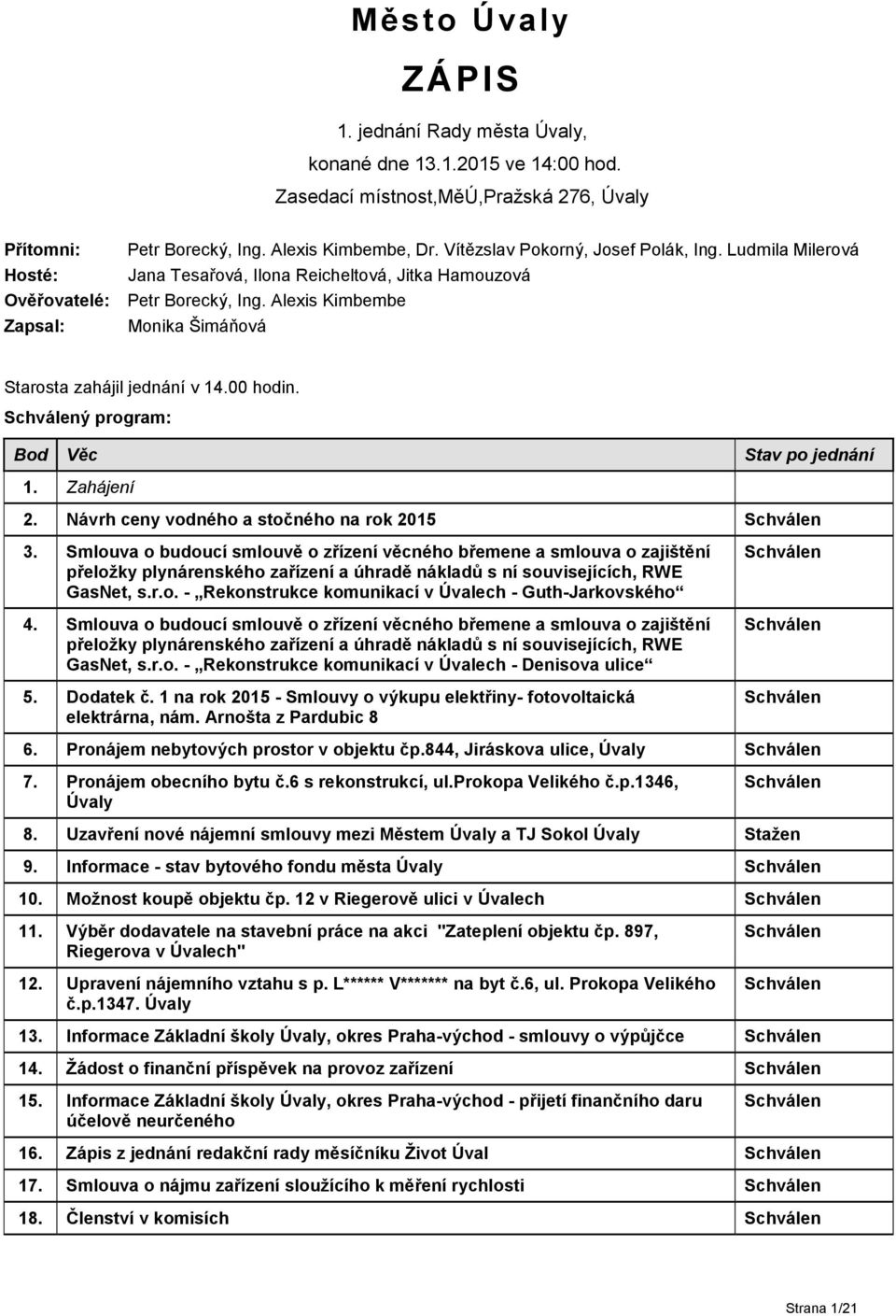 Alexis Kimbembe Zapsal: Monika Šimáňová Starosta zahájil jednání v 14.00 hodin. ý program: Bod Věc Stav po jednání 1. Zahájení 2. Návrh ceny vodného a stočného na rok 2015 3.