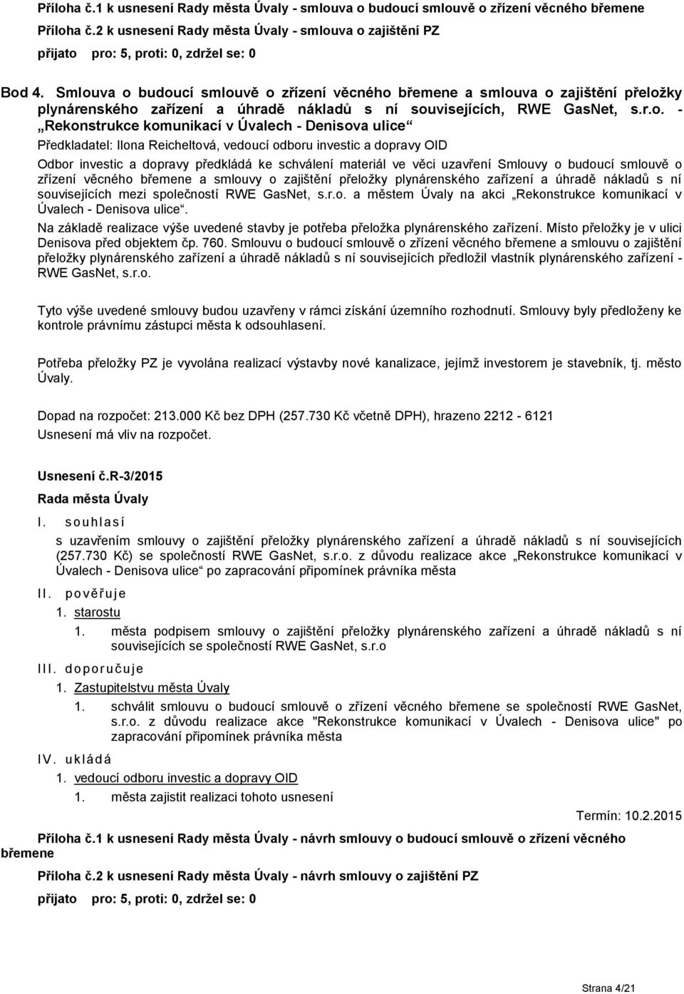 Denisova ulice Odbor investic a dopravy předkládá ke schválení materiál ve věci uzavření Smlouvy o budoucí smlouvě o zřízení věcného břemene a smlouvy o zajištění přeložky plynárenského zařízení a