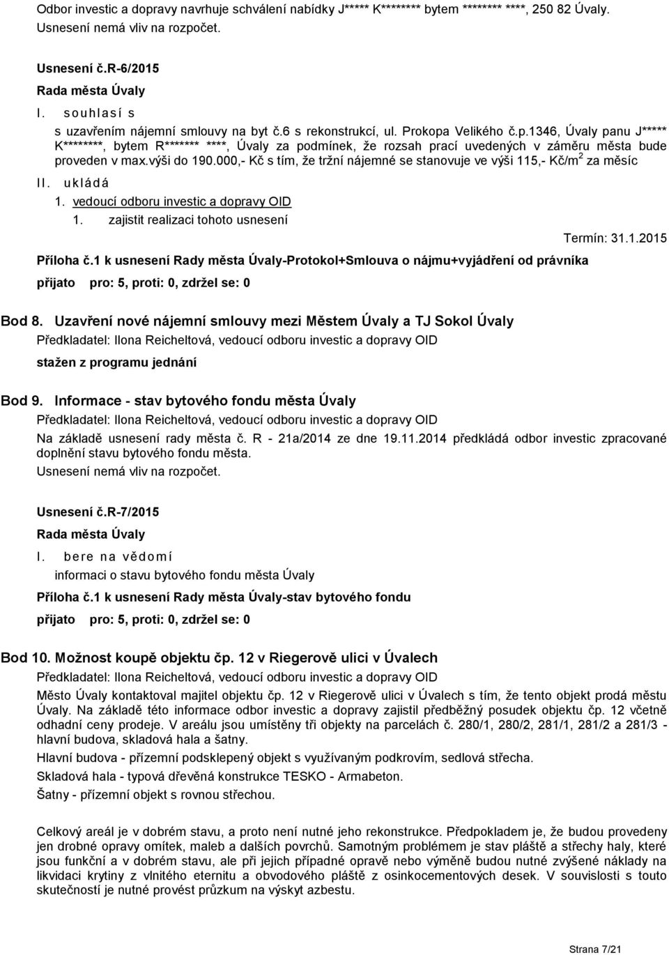 000,- Kč s tím, že tržní nájemné se stanovuje ve výši 115,- Kč/m 2 za měsíc 1. vedoucí odboru investic a dopravy OID 1. zajistit realizaci tohoto usnesení Termín: 31.1.2015 Příloha č.