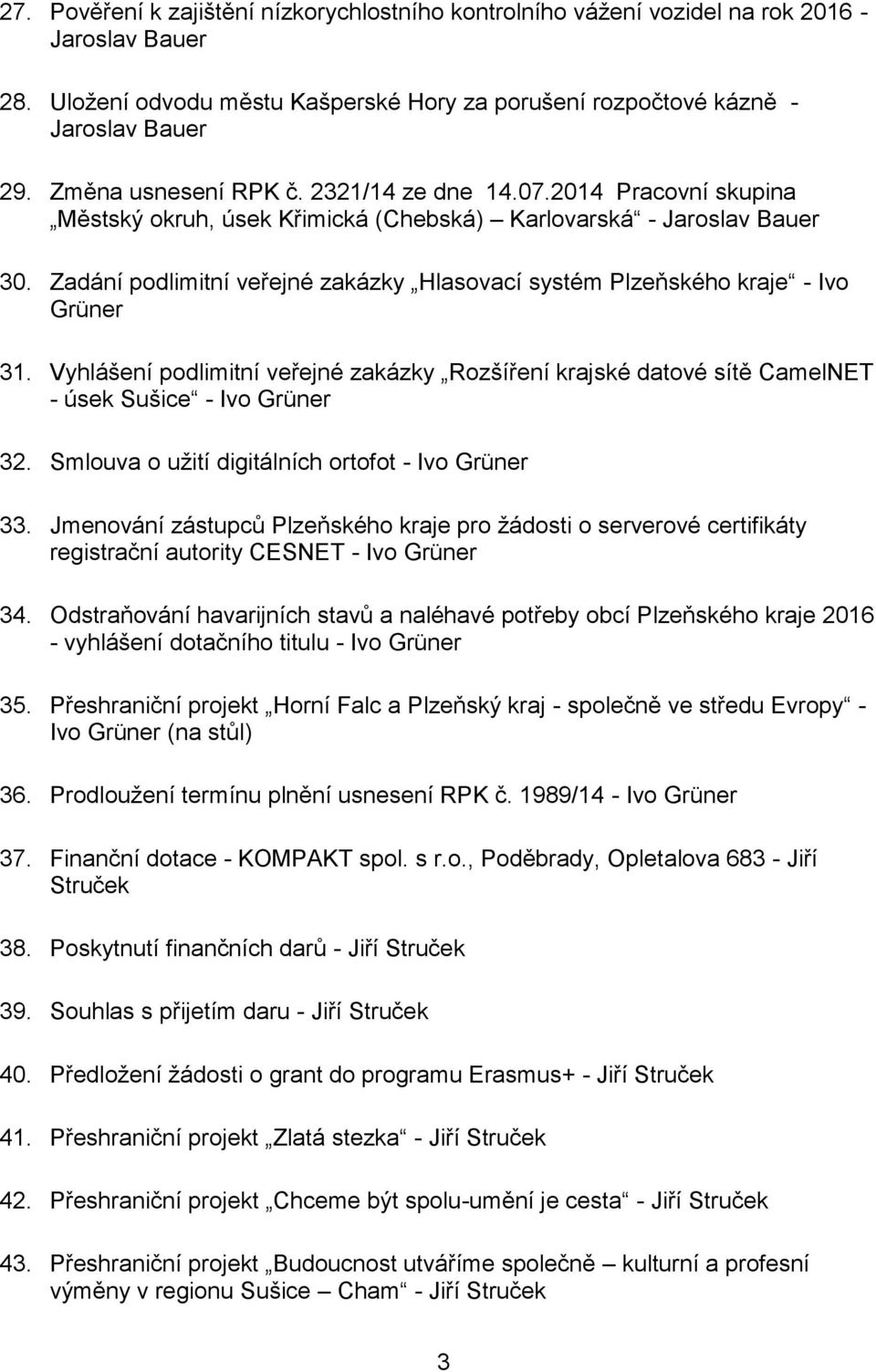 Zadání podlimitní veřejné zakázky Hlasovací systém Plzeňského kraje - Ivo Grüner 31. Vyhlášení podlimitní veřejné zakázky Rozšíření krajské datové sítě CamelNET - úsek Sušice - Ivo Grüner 32.