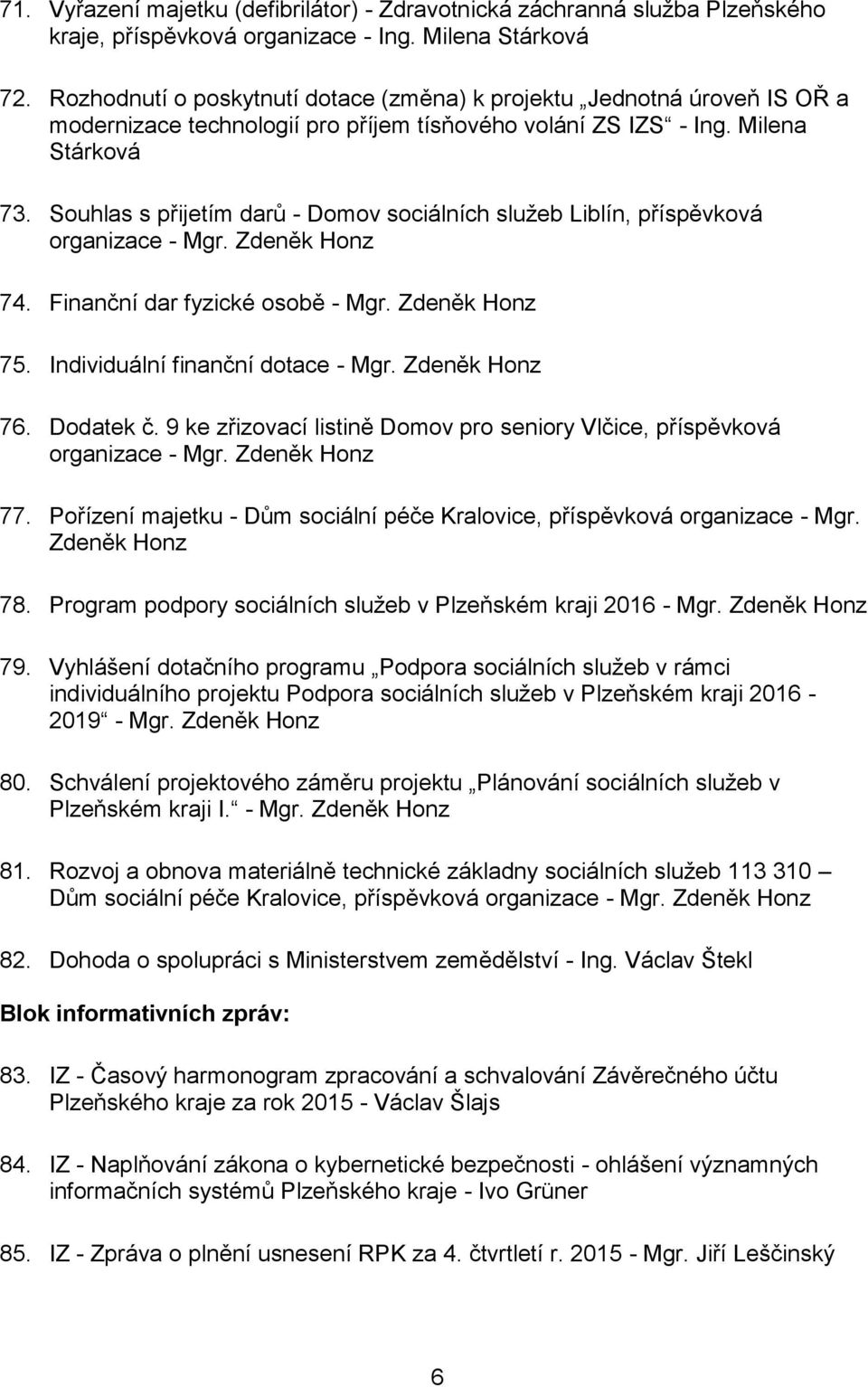 Souhlas s přijetím darů - Domov sociálních služeb Liblín, příspěvková organizace - Mgr. Zdeněk Honz 74. Finanční dar fyzické osobě - Mgr. Zdeněk Honz 75. Individuální finanční dotace - Mgr.