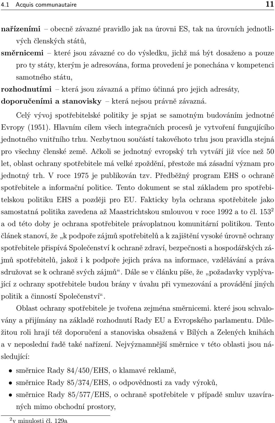 právně závazná. Celý vývoj spotřebitelské politiky je spjat se samotným budováním jednotné Evropy(1951). Hlavním cílem všech integračních procesů je vytvoření fungujícího jednotného vnitřního trhu.