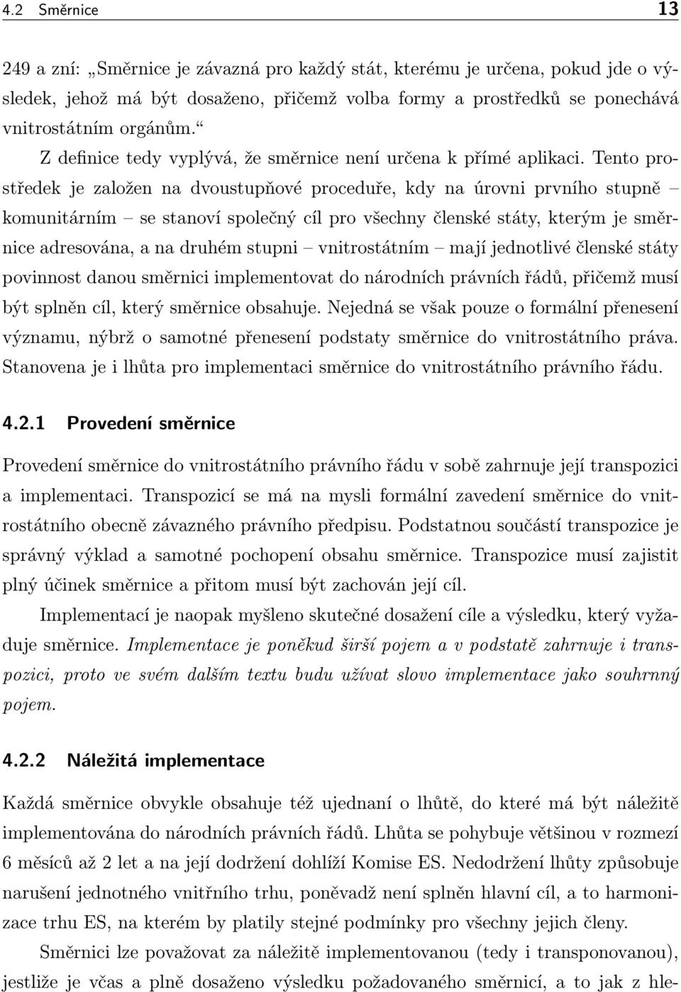 Tento prostředek je založen na dvoustupňové proceduře, kdy na úrovni prvního stupně komunitárním se stanoví společný cíl pro všechny členské státy, kterým je směrnice adresována, a na druhém stupni