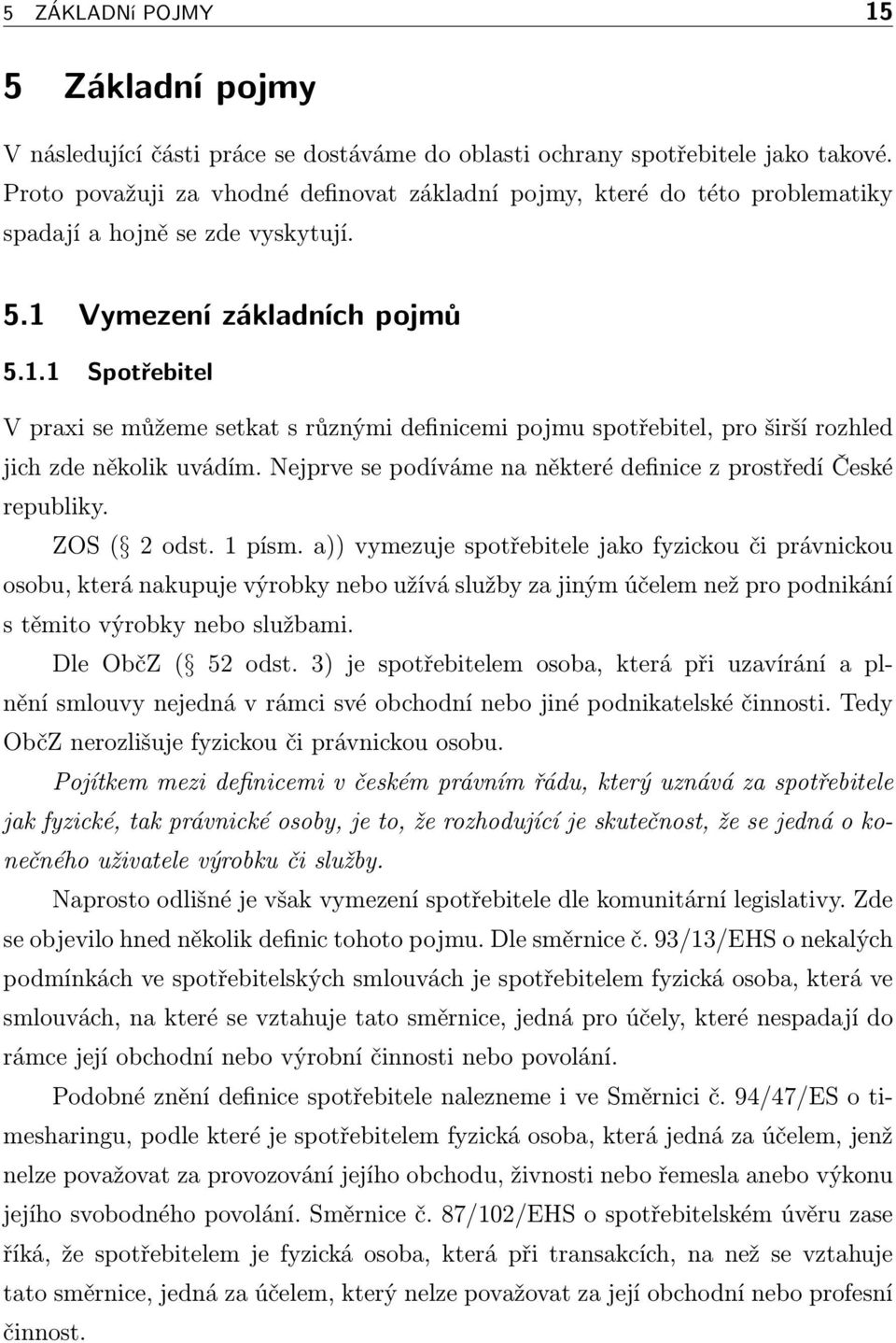 Vymezení základních pojmů 5.1.1 Spotřebitel V praxi se můžeme setkat s různými definicemi pojmu spotřebitel, pro širší rozhled jich zde několik uvádím.