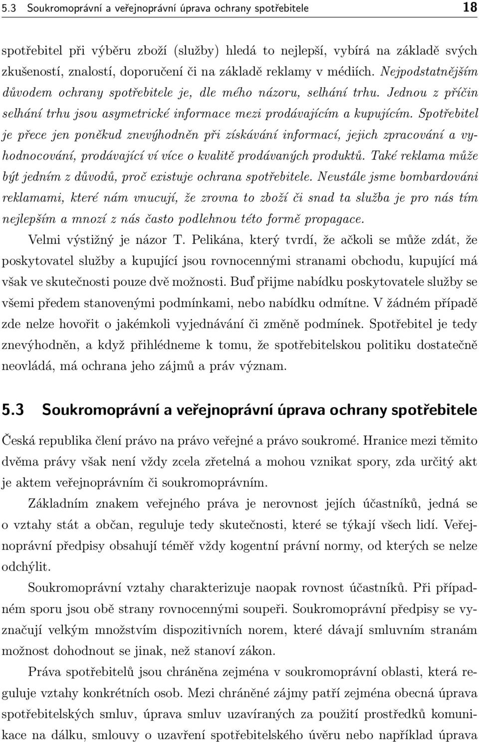 Spotřebitel je přece jen poněkud znevýhodněn při získávání informací, jejich zpracování a vyhodnocování, prodávající ví více o kvalitě prodávaných produktů.