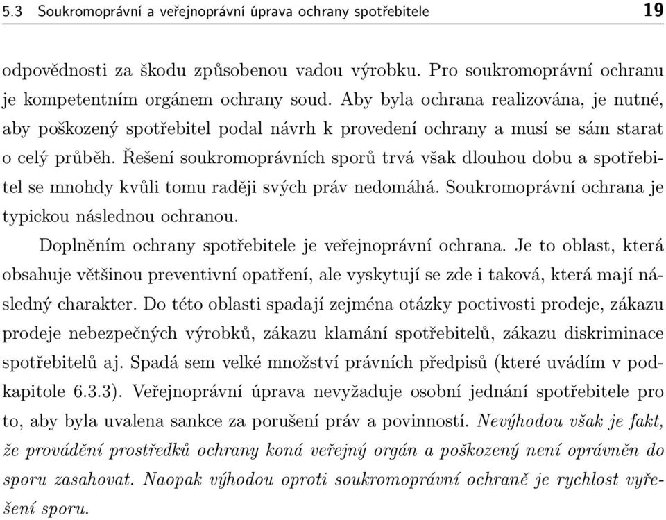 Řešení soukromoprávních sporů trvá však dlouhou dobu a spotřebitel se mnohdy kvůli tomu raději svých práv nedomáhá. Soukromoprávní ochrana je typickou následnou ochranou.