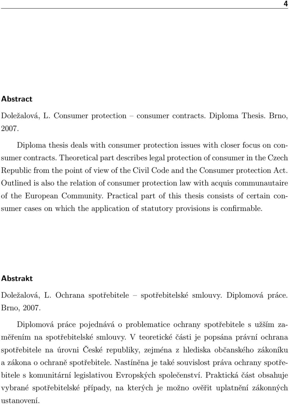 Outlined is also the relation of consumer protection law with acquis communautaire of the European Community.