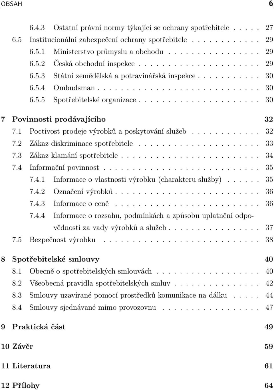 3 Zákazklamáníspotřebitele... 34 7.4 Informačnípovinnost... 35 7.4.1 Informaceovlastnostivýrobku(charakteruslužby).... 35 7.4.2 Označenívýrobků.... 36 7.4.3 Informaceoceně.... 36 7.4.4 Informace o rozsahu, podmínkách a způsobu uplatnění odpovědnostizavadyvýrobkůaslužeb.