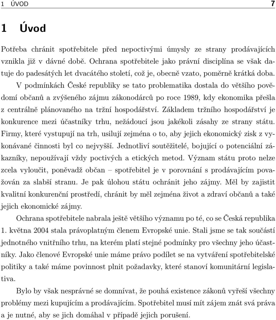 V podmínkách České republiky se tato problematika dostala do většího povědomí občanů a zvýšeného zájmu zákonodárců po roce 1989, kdy ekonomika přešla z centrálně plánovaného na tržní hospodářství.