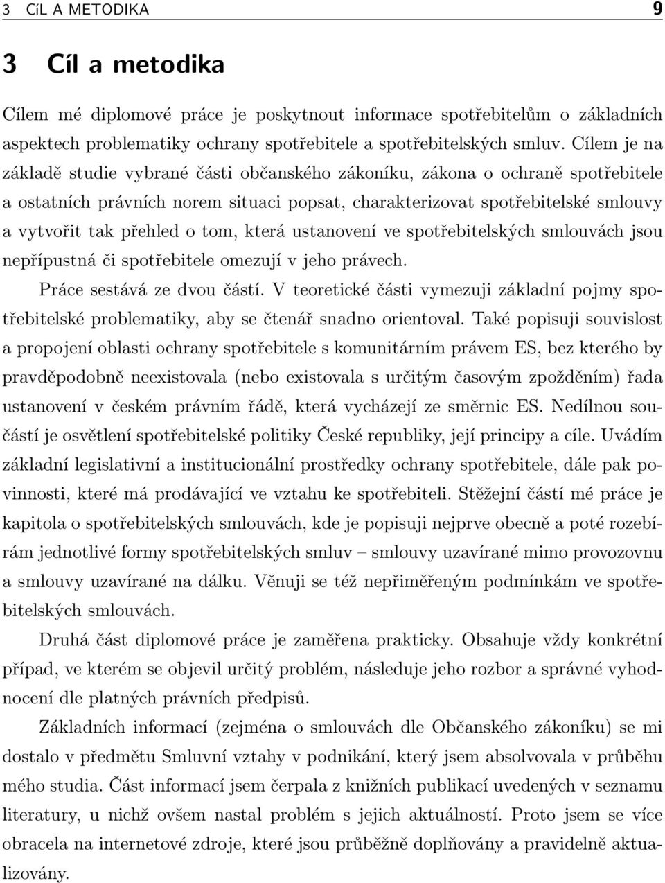 tom, která ustanovení ve spotřebitelských smlouvách jsou nepřípustná či spotřebitele omezují v jeho právech. Práce sestává ze dvou částí.