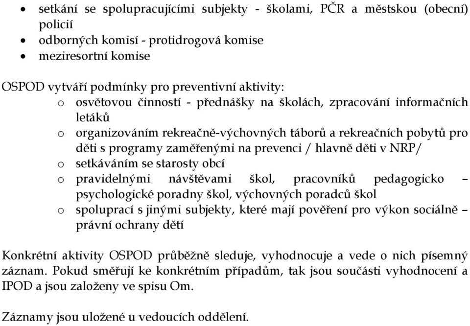 setkáváním se starosty obcí o pravidelnými návštěvami škol, pracovníků pedagogicko psychologické poradny škol, výchovných poradců škol o spoluprací s jinými subjekty, které mají pověření pro výkon