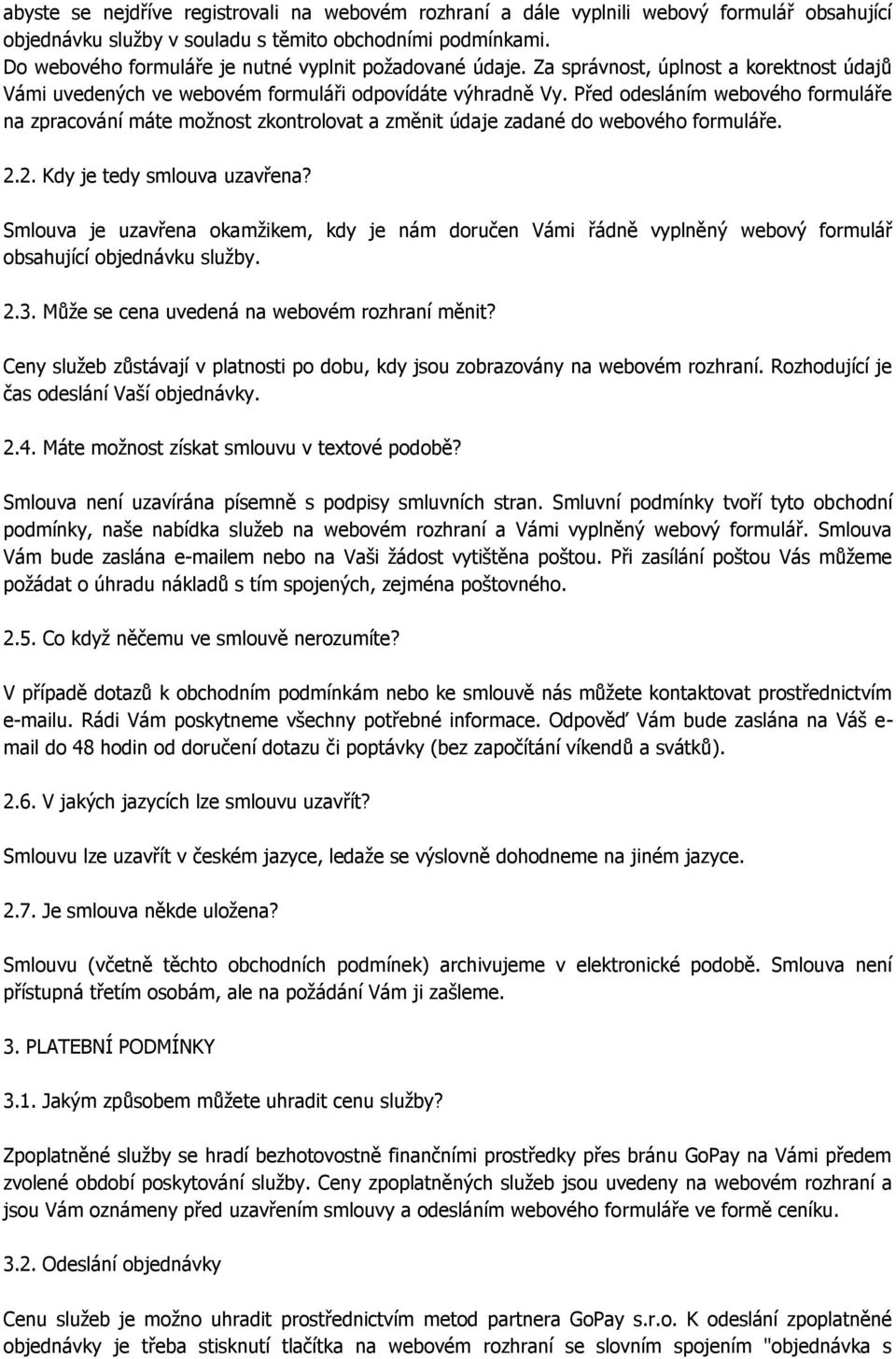 Před odesláním webového formuláře na zpracování máte možnost zkontrolovat a změnit údaje zadané do webového formuláře. 2.2. Kdy je tedy smlouva uzavřena?