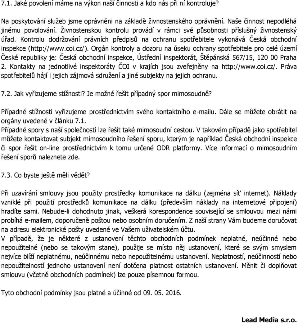 Orgán kontroly a dozoru na úseku ochrany spotřebitele pro celé území České republiky je: Česká obchodní inspekce, Ústřední inspektorát, Štěpánská 567/15, 120 00 Praha 2.