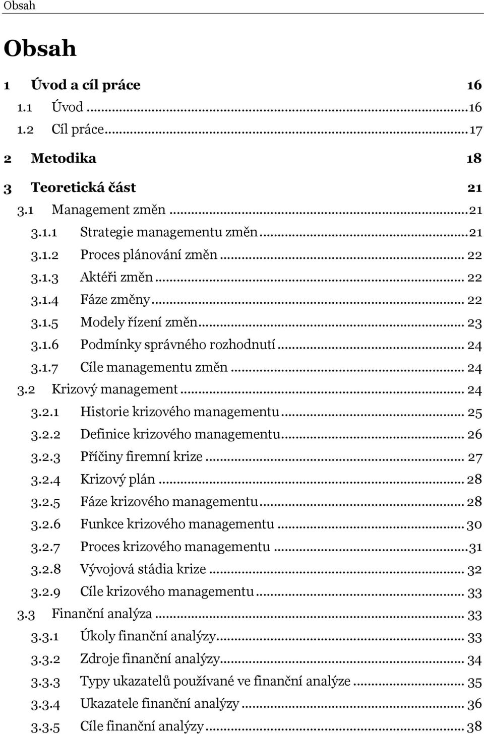 .. 25 3.2.2 Definice krizového managementu... 26 3.2.3 Příčiny firemní krize... 27 3.2.4 Krizový plán... 28 3.2.5 Fáze krizového managementu... 28 3.2.6 Funkce krizového managementu... 30 3.2.7 Proces krizového managementu.