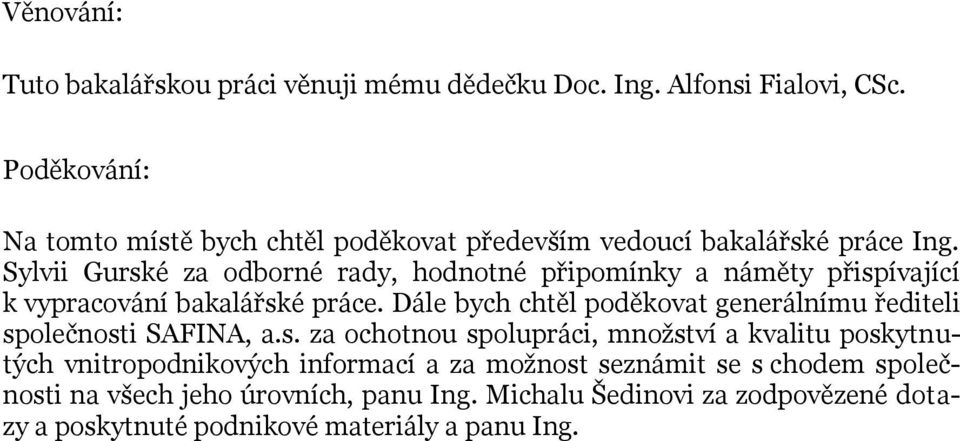 Sylvii Gurské za odborné rady, hodnotné připomínky a náměty přispívající k vypracování bakalářské práce.