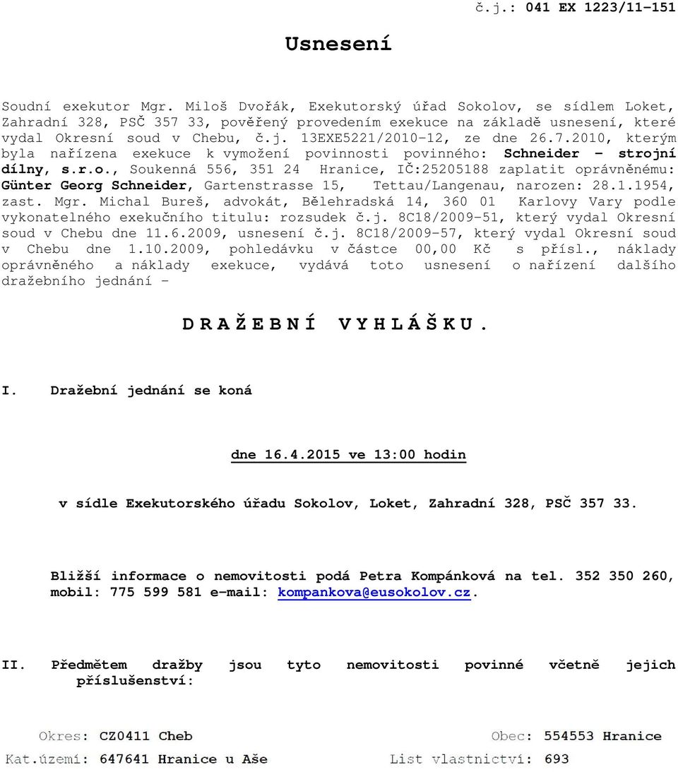 7.2010, kterým byla nařízena exekuce k vymožení povinnosti povinného: Schneider - strojní dílny, s.r.o., Soukenná 556, 351 24 Hranice, IČ:25205188 zaplatit oprávněnému: Günter Georg Schneider, Gartenstrasse 15, Tettau/Langenau, narozen: 28.