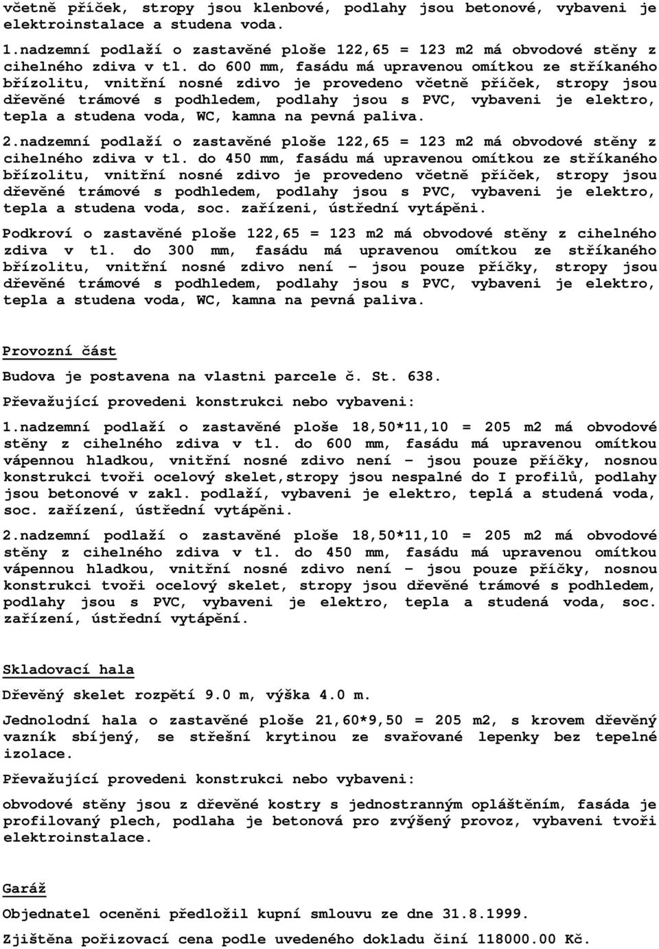 nadzemní podlaží o zastavěné ploše 122,65 = 123 m2 má obvodové stěny z cihelného zdiva v tl.