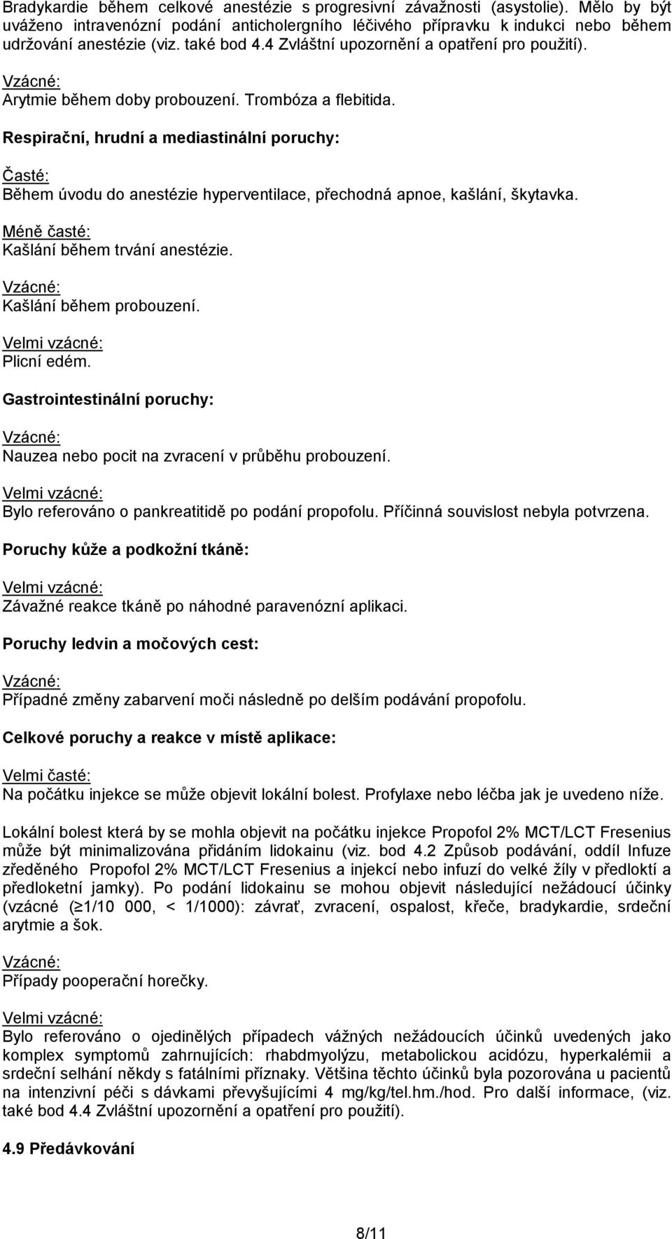 Respirační, hrudní a mediastinální poruchy: Časté: Během úvodu do anestézie hyperventilace, přechodná apnoe, kašlání, škytavka. Méně časté: Kašlání během trvání anestézie. Kašlání během probouzení.