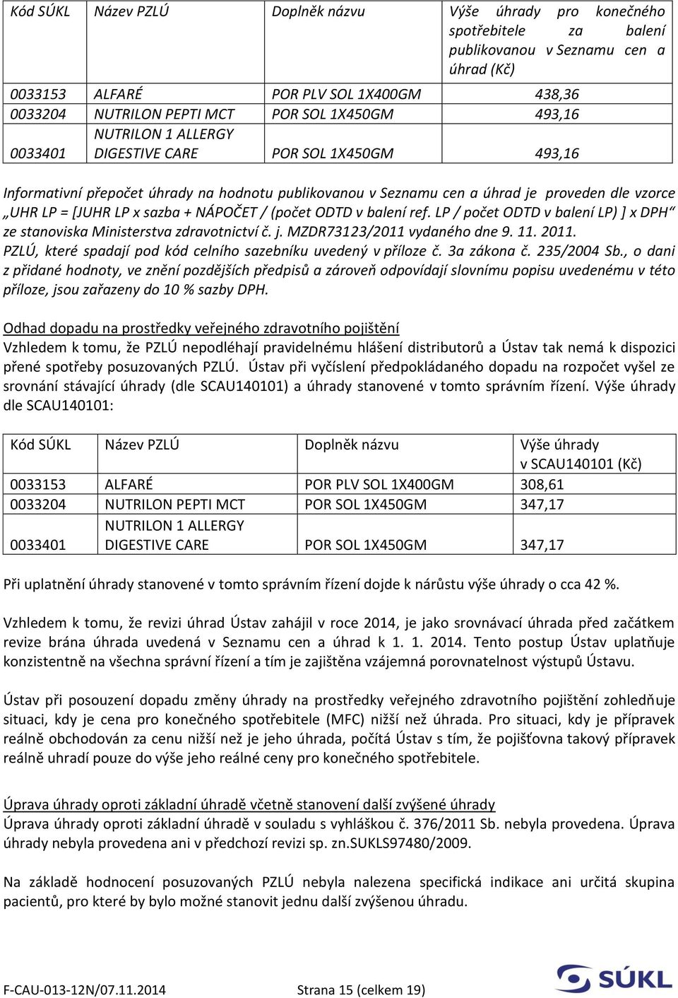 sazba + NÁPOČET / (počet ODTD v balení ref. LP / počet ODTD v balení LP) ] x DPH ze stanoviska Ministerstva zdravotnictví č. j. MZDR73123/2011 vydaného dne 9. 11. 2011.