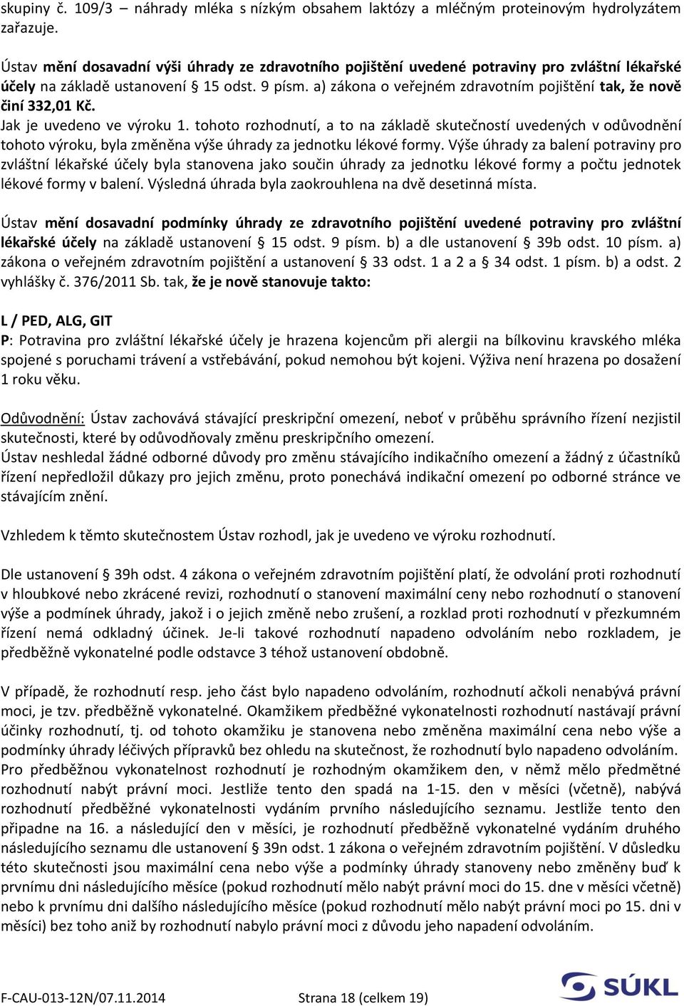 a) zákona o veřejném zdravotním pojištění tak, že nově činí 332,01 Kč. Jak je uvedeno ve výroku 1.