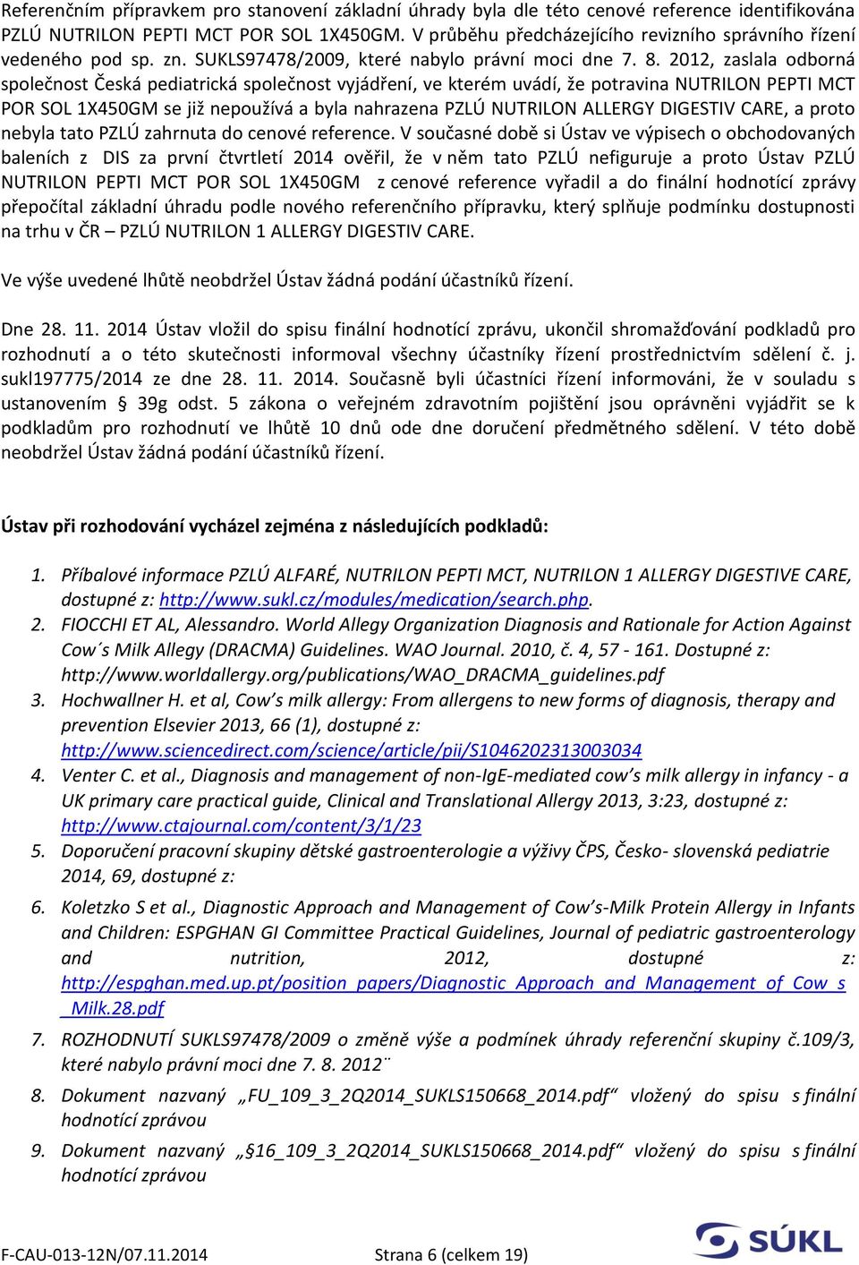 2012, zaslala odborná společnost Česká pediatrická společnost vyjádření, ve kterém uvádí, že potravina NUTRILON PEPTI MCT POR SOL 1X450GM se již nepoužívá a byla nahrazena PZLÚ NUTRILON ALLERGY