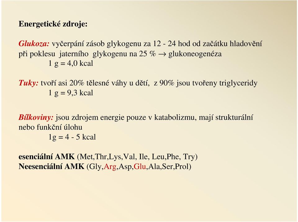 triglyceridy 1 g = 9,3 kcal Bílkoviny: jsou zdrojem energie pouze v katabolizmu, mají strukturální nebo funkční