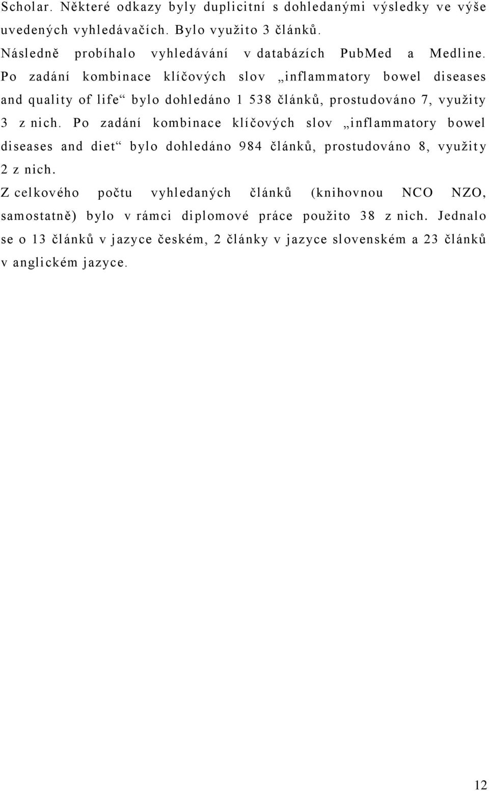 Po zadání kombinace klíčových slov inflammatory bowel diseases and quality of life bylo dohledáno 1 538 článků, prostudováno 7, využity 3 z nich.