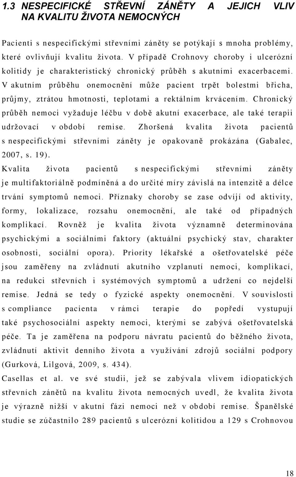 V akutním průběhu onemocnění může pacient trpět bolestmi břicha, průjmy, ztrátou hmotnosti, teplotami a rektálním krvácením.