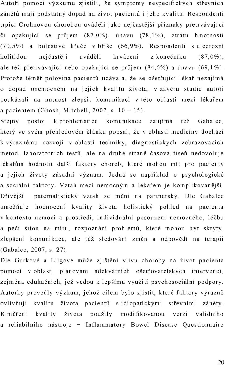 Respondenti s ulcerózní kolitidou nejčastěji uváděli krvácení z konečníku (87,0%), ale též přetrvávající nebo opakující se průjem (84,6%) a únavu (69,1 %).