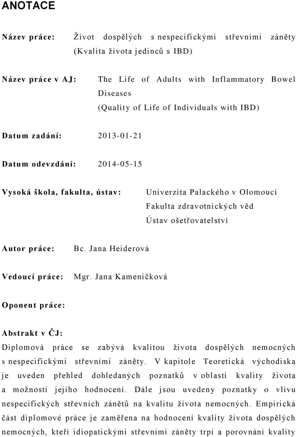 Bc. Jana Heiderová Vedoucí práce: Mgr. Jana Kameníčková Oponent práce: Abstrakt v ČJ: Diplomová práce se zabývá kvalitou života dospělých nemocných s nespecifickými střevními záněty.