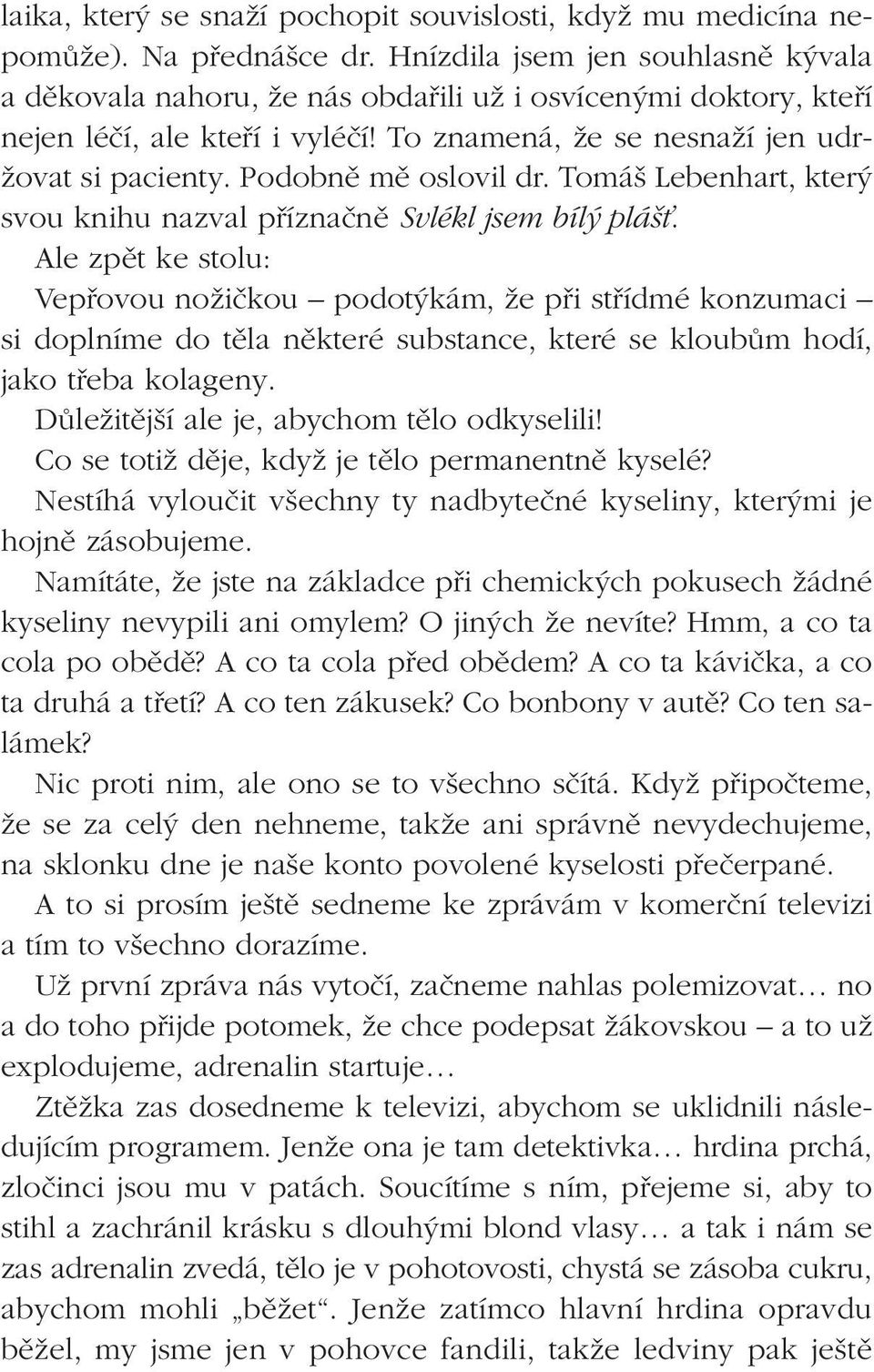 Podobnû mû oslovil dr. Tomá Lebenhart, kter svou knihu nazval pfiíznaãnû Svlékl jsem bíl plá È.