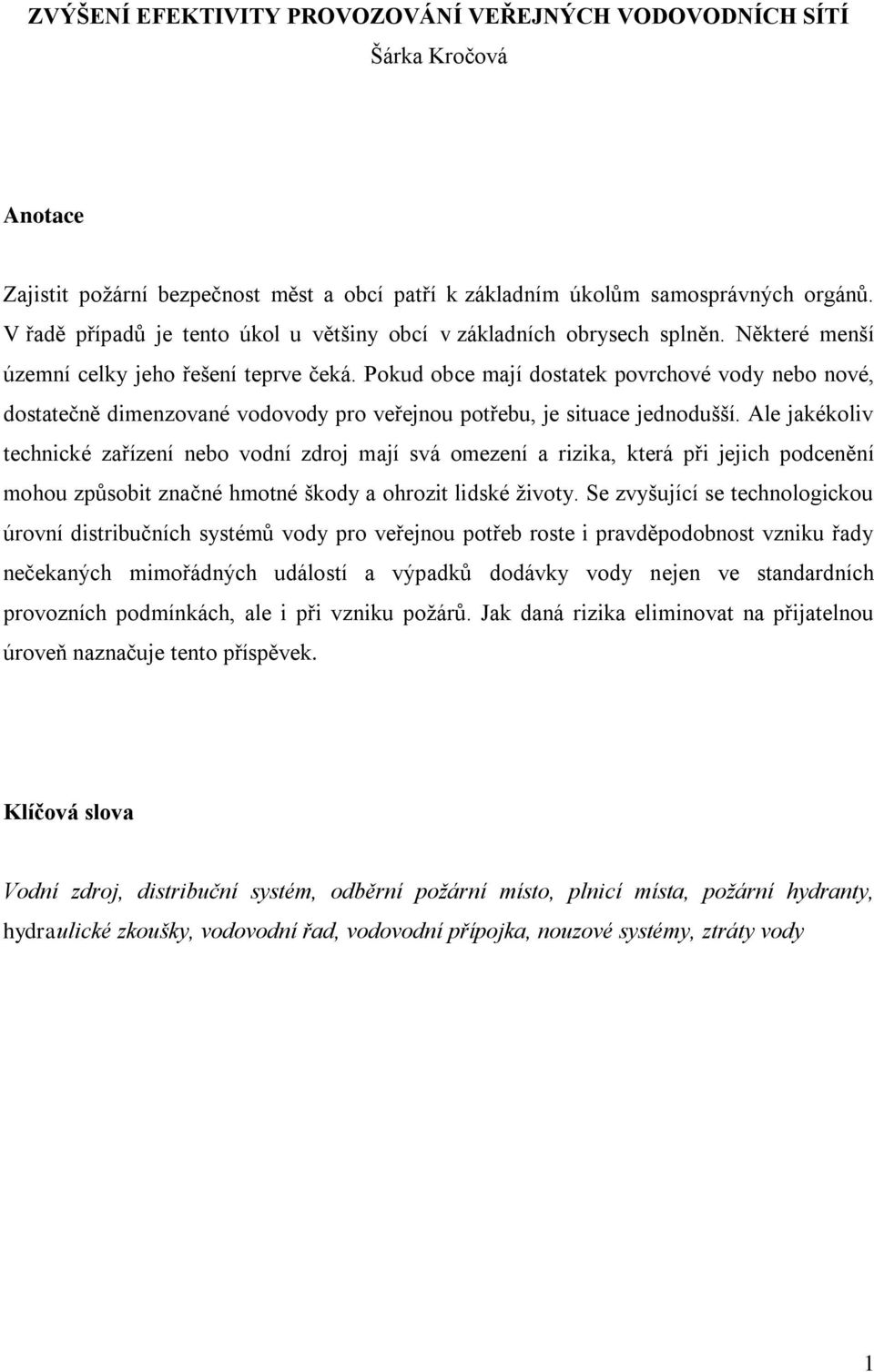 Pokud obce mají dostatek povrchové vody nebo nové, dostatečně dimenzované vodovody pro veřejnou potřebu, je situace jednodušší.