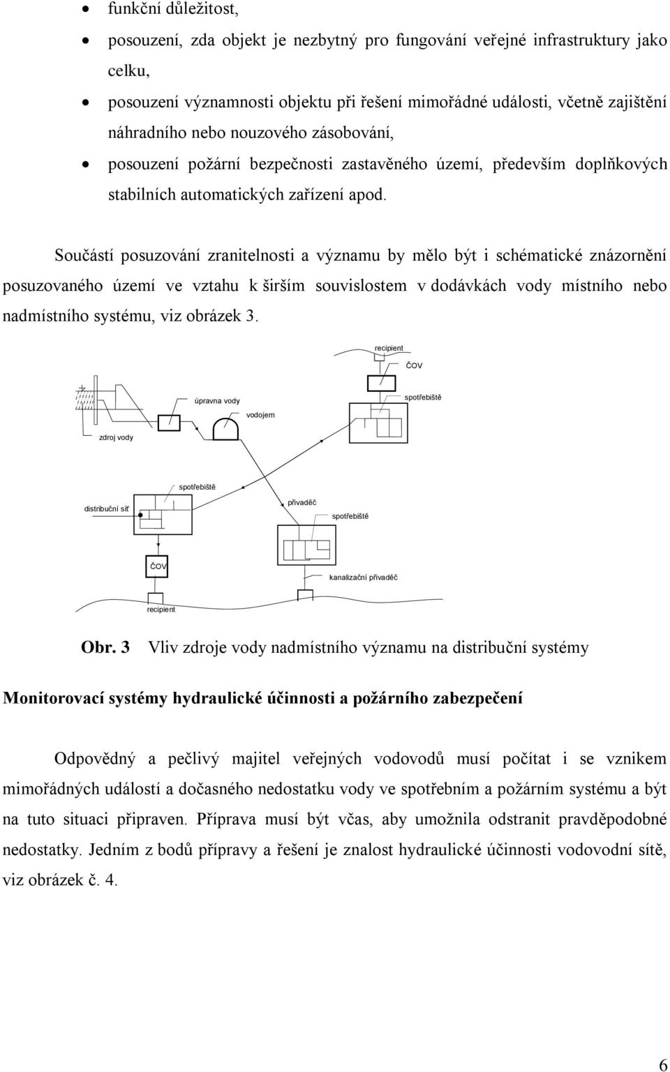 Součástí posuzování zranitelnosti a významu by mělo být i schématické znázornění posuzovaného území ve vztahu k širším souvislostem v dodávkách vody místního nebo nadmístního systému, viz obrázek 3.